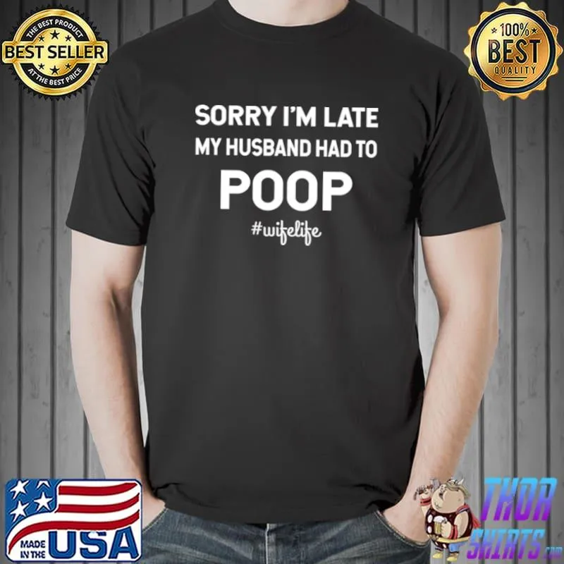 Awesome Sorry I’m Late My Husband Had To Poop Wife Life Shirt Unisex
