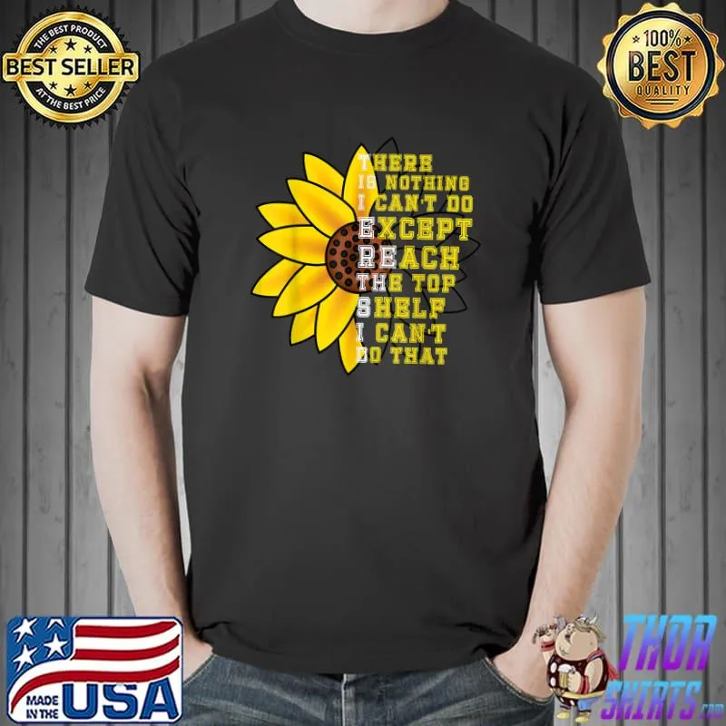 Awesome There Is Nothing I Can't Do Except Reach The Top Shelf T-Shirt
