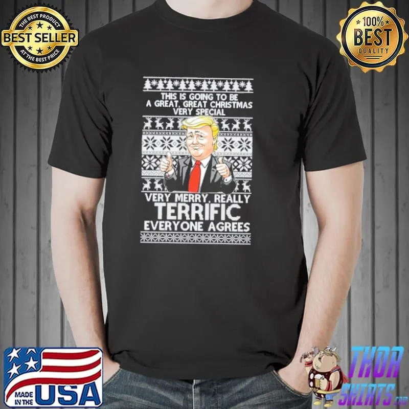 Awesome This Is Going To Be A Great Christmas Very Special Very Merry Reallyy Terrific Everyone Agree Trump Shirt Unisex