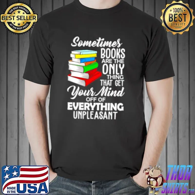 Awesome Top book sometimes books are the only thing that get your mind Unisex