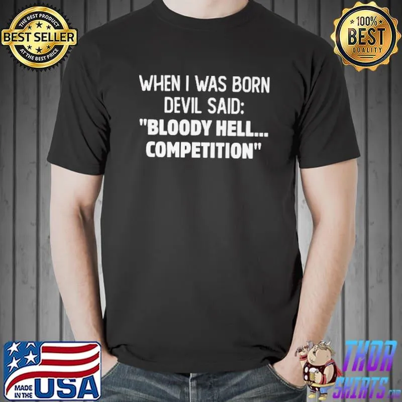 Awesome When I Was Born Devil Said Bloody Hell Competition Shirt Unisex