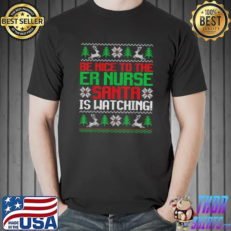Be Nice To The Er Nurse Santa Is Watching Nursing Christmas T-Shirt