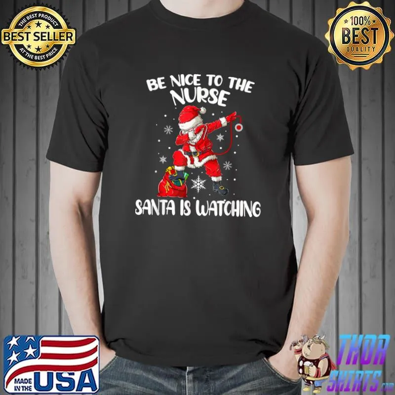 Be Nice To The Nurse Santa Is Watching Nursing Christmas T-Shirt Unisex