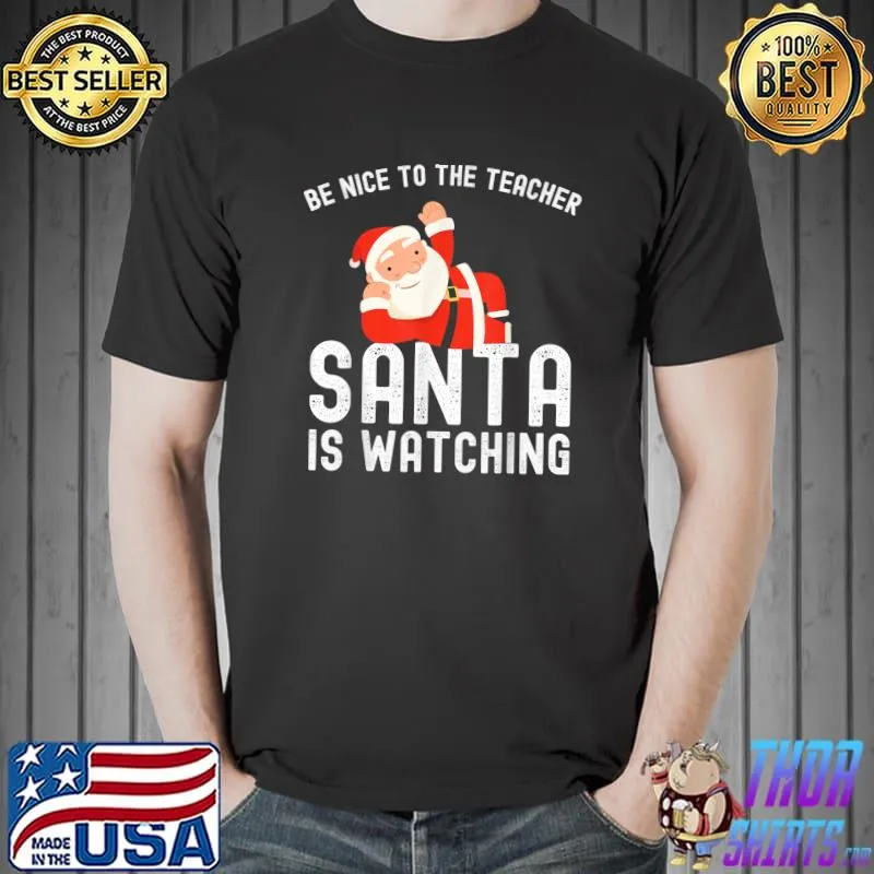 Be Nice To The Teacher Santa Is Watching, Christmas Teacher T-Shirt