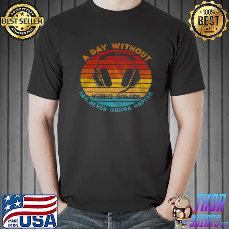 Best A day without video games nah never gonna happen Unisex
