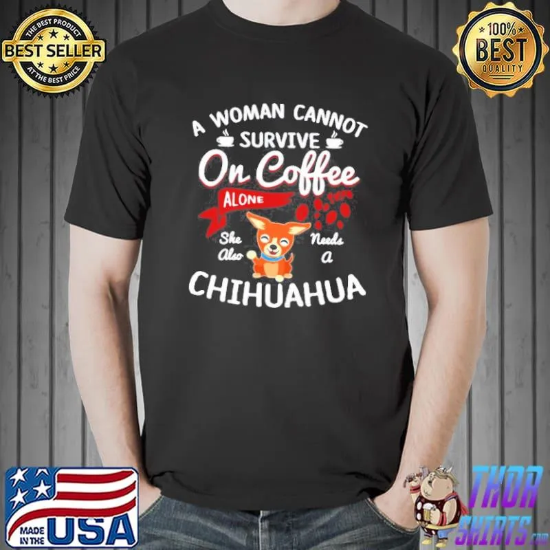 Best a-woman-cannot-survive-on-coffee-alone-she-also-needs-a-chihuahua-shirt-classic-mens-t- Unisex