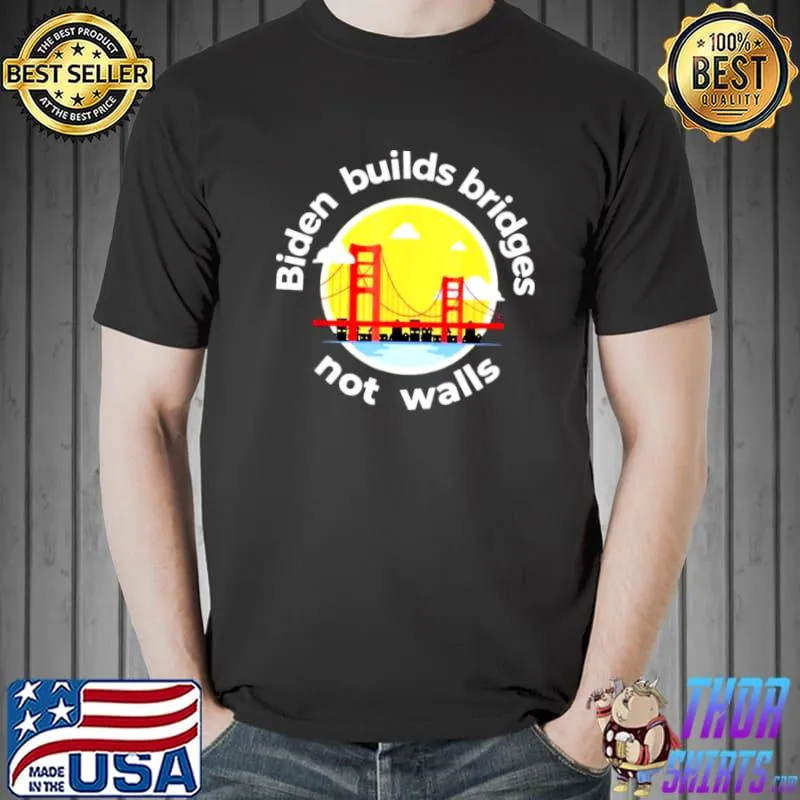 Best Biden Builds Bridges Not Wall Pro Biden Tee Shirt Unisex