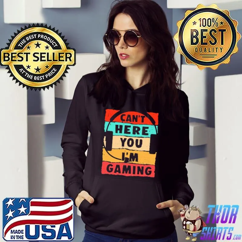 Best Can't Here You I'm Gaming Vintage Shirt Hoodie