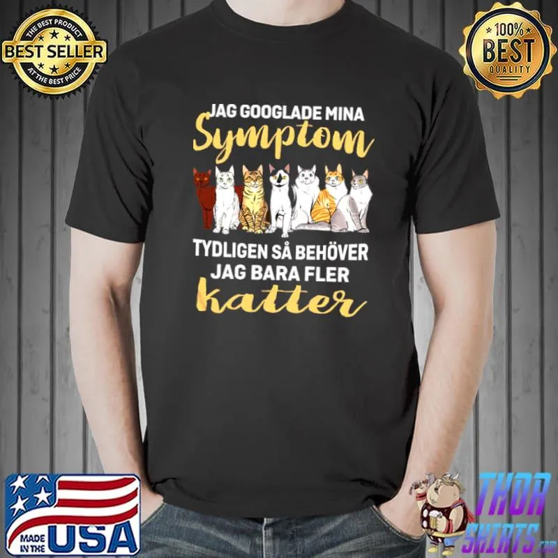 Best Cat Jag Googlade Mina Symptom Tydligen Sa Behover Jag Bara Fler Katter Shirt Unisex