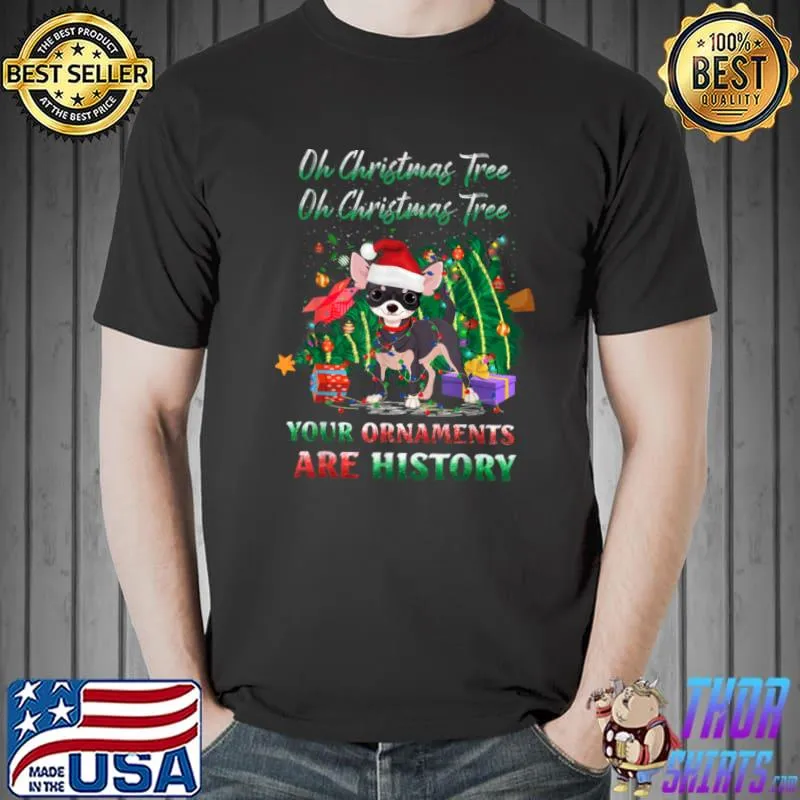 Best Chihuahua Dog Christmas Tree Your Ornaments are History T Shirt Unisex