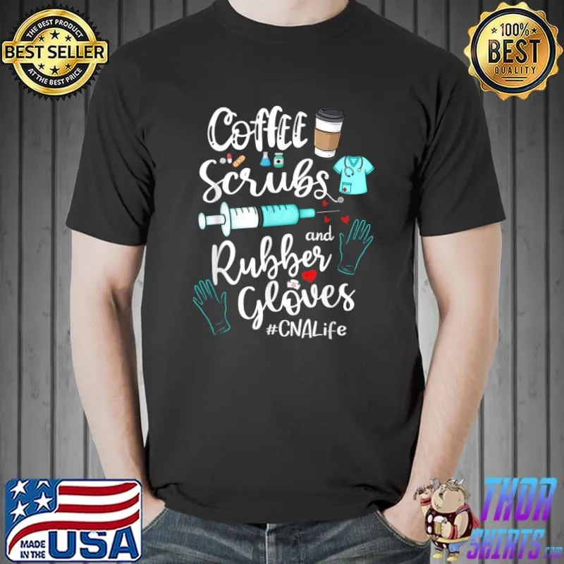 Best Coffee Scrubs And Rubber Gloves CNA Life T-Shirt Unisex
