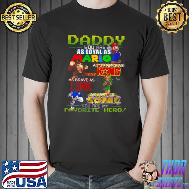 Best Daddy you are as loyal as mario as strong as donkey kong as brave as link as fast as sonic shirt