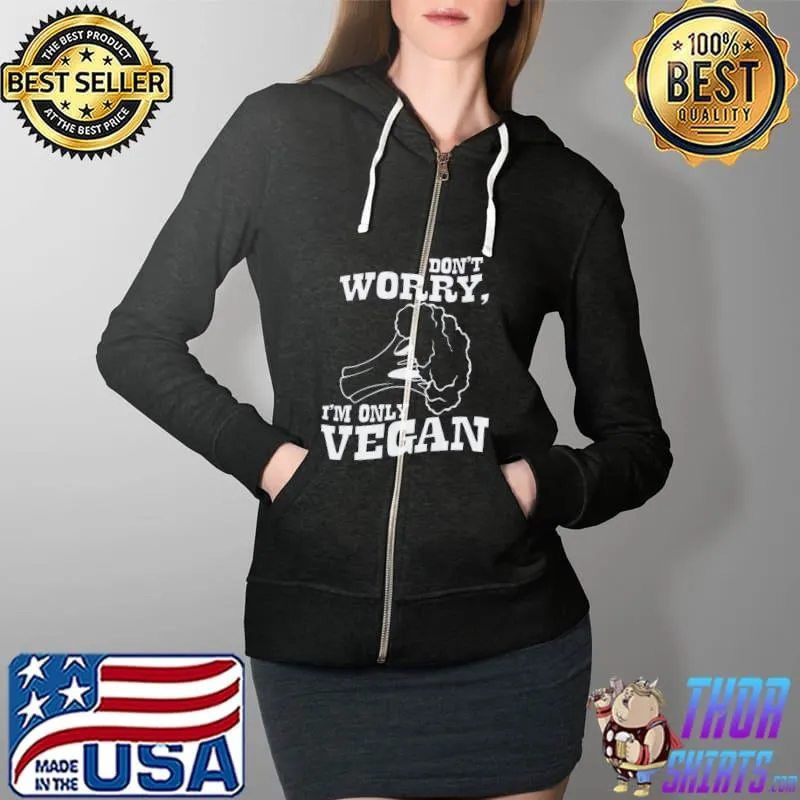 Best Don't Worry I'm Only Vegan Shirt Full Zip Hooded
