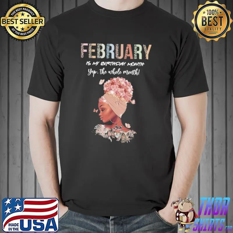 Best February Is My Birthday Month Yep The Whole Month Shirt Unisex