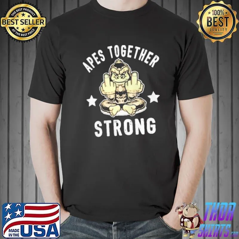 Best Fuck Apes Together Strong Shirt Unisex