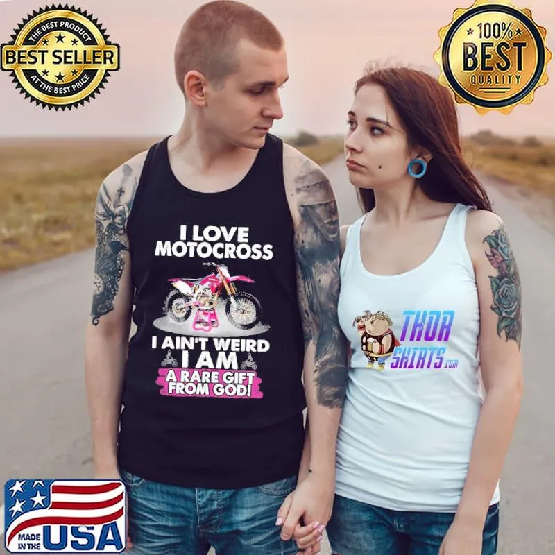 Best I Love Motocross I Ain't Weird I Am A Rare Gift From God Shirt Tank Top