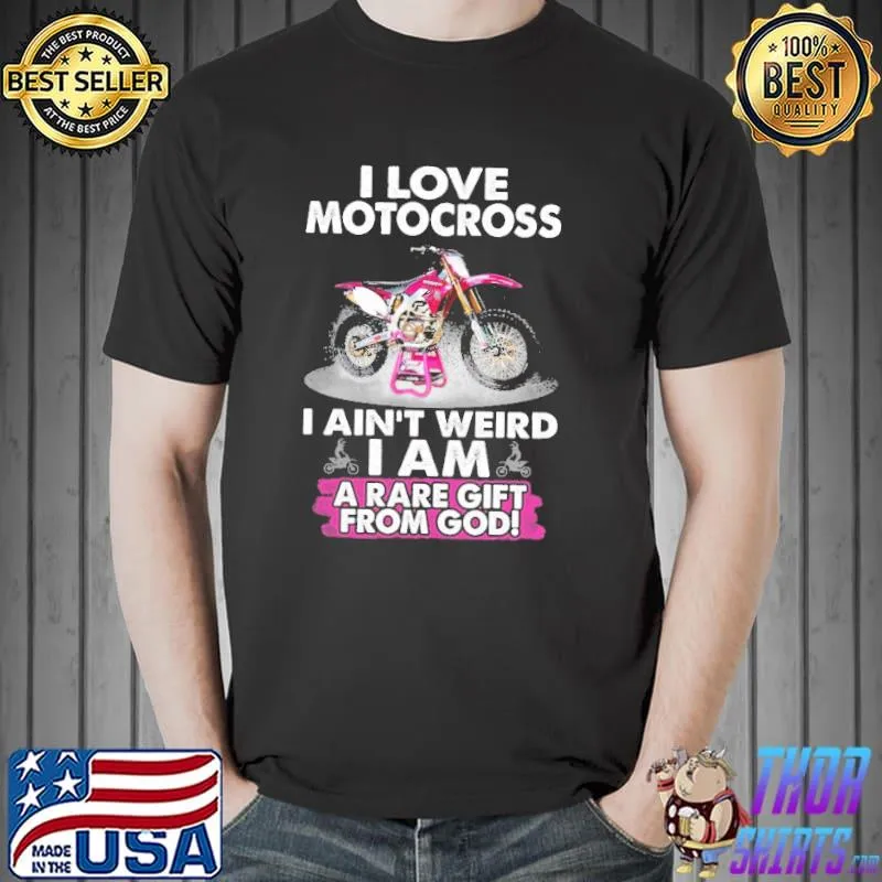 Best I Love Motocross I Ain't Weird I Am A Rare Gift From God Shirt