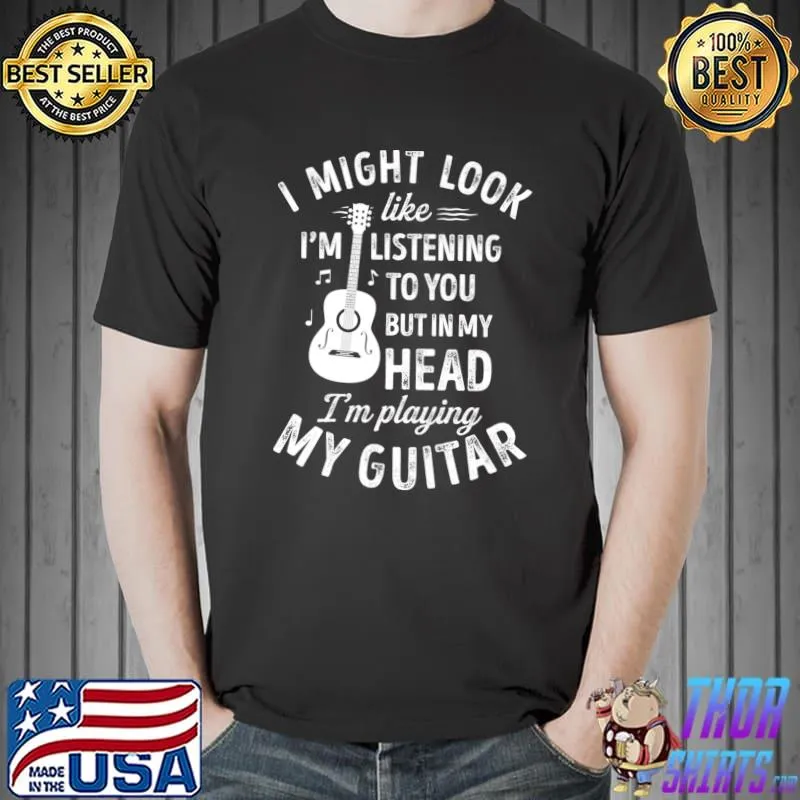 Best I Might Look Like I'm Listening To You Funny Guitar Music T-shirt