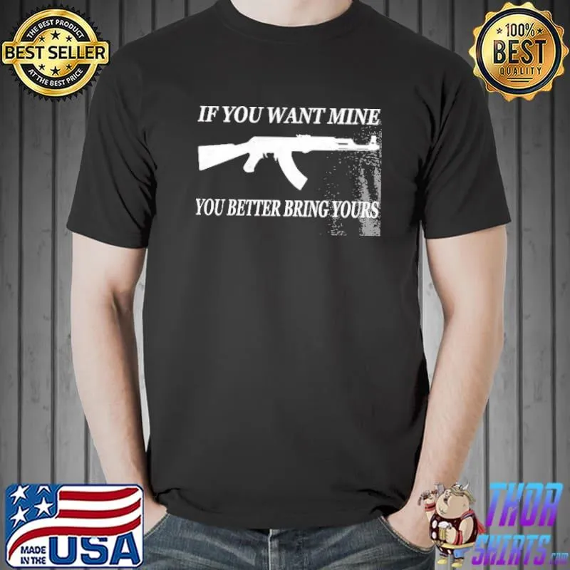 Best If You Want Mine You Better Bring Yours Gun Shirt