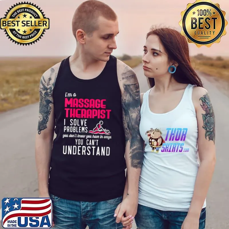 Best I'm A Massage Therapist I Solve Problems You Cant Understand T- Tank Top