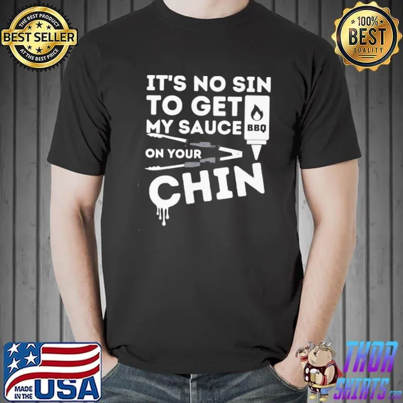 Best It’s No Sin To Get My Sauce On Your Chin BBQ Shirt