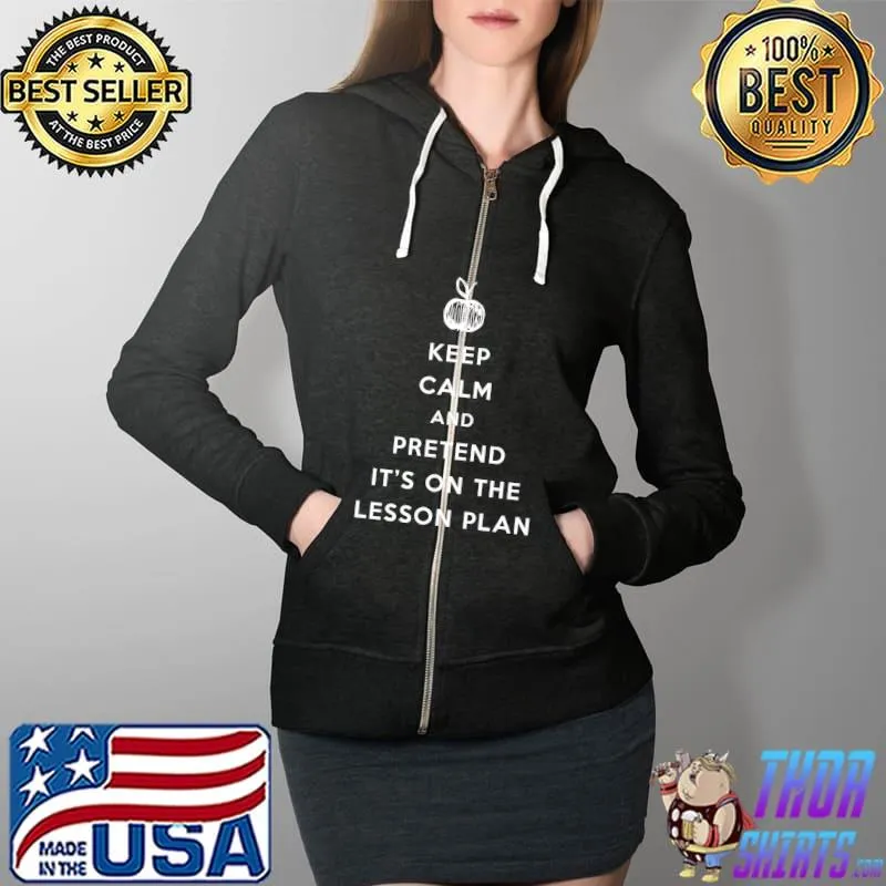 Best Keep Calm And Pretend It's On The Lesson Plan T- Full Zip Hooded