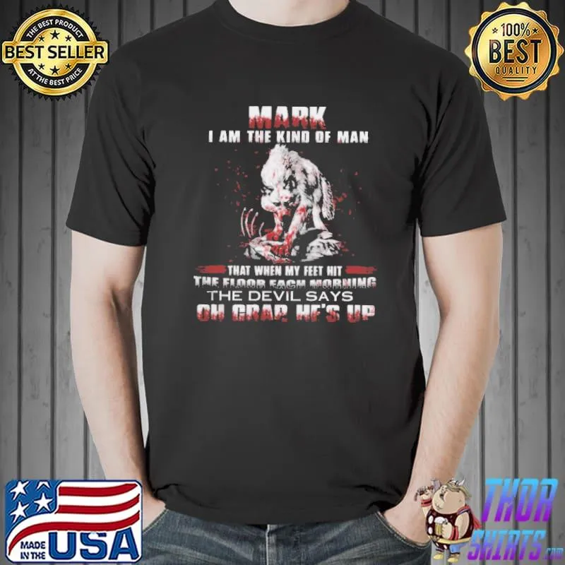 Best Mark i am the kind of man that when my feet hit the floor each morning the devil says oh crap hes up Unisex