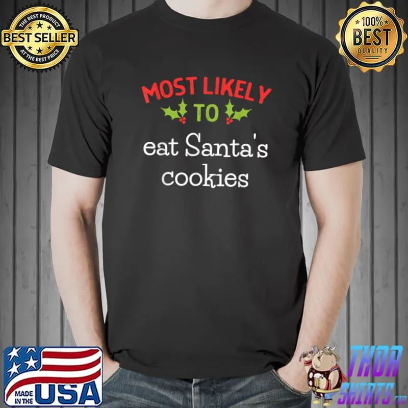 Best Most Likely To Eat Santa's Cookies Most Likely To Christmas T-Shirt Unisex