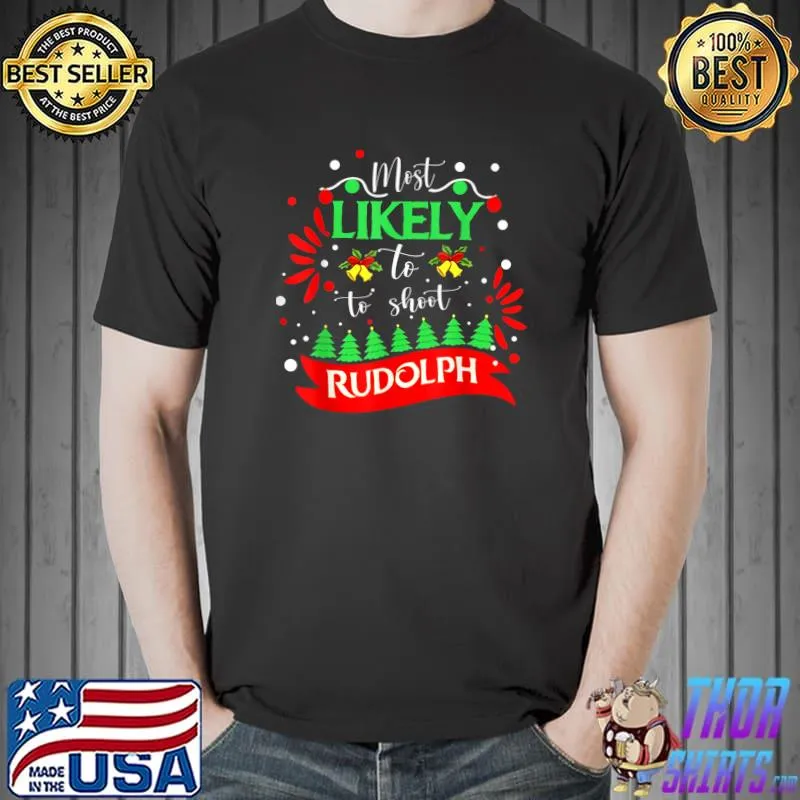 Best Most Likely To Shoot The Rudolph Funny Holiday Christmas T-Shirt