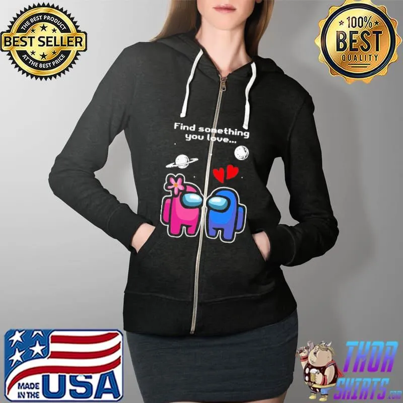 Best Pretty among us love find something you love Valentines day Full Zip Hooded