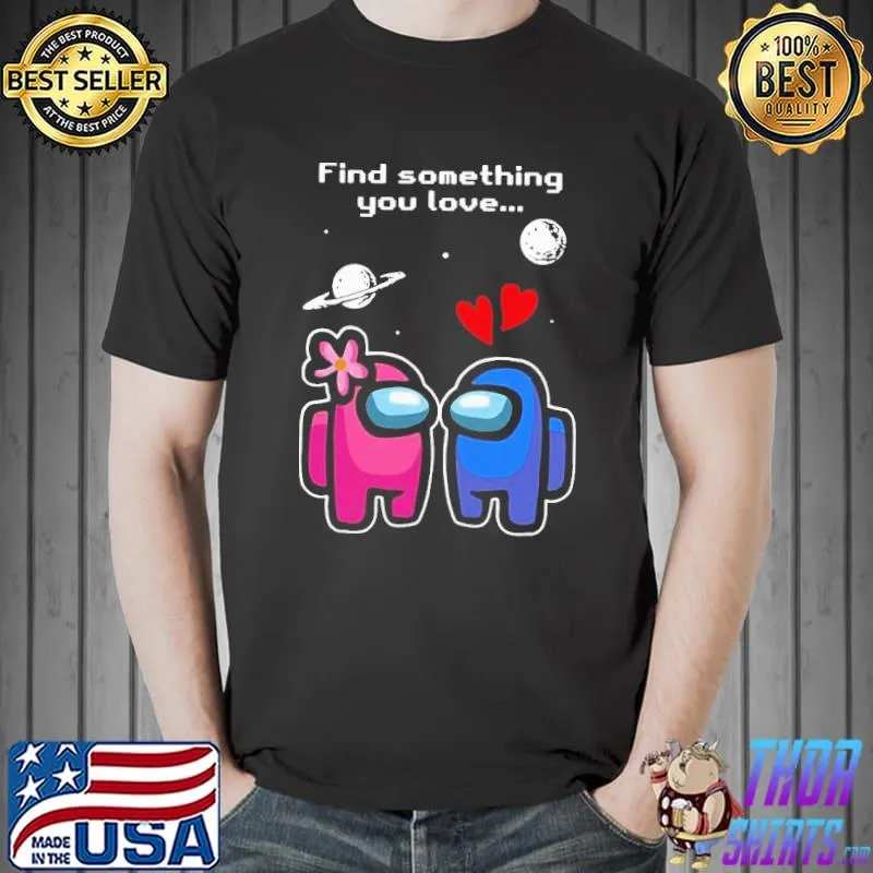 Best Pretty among us love find something you love Valentines day shirt