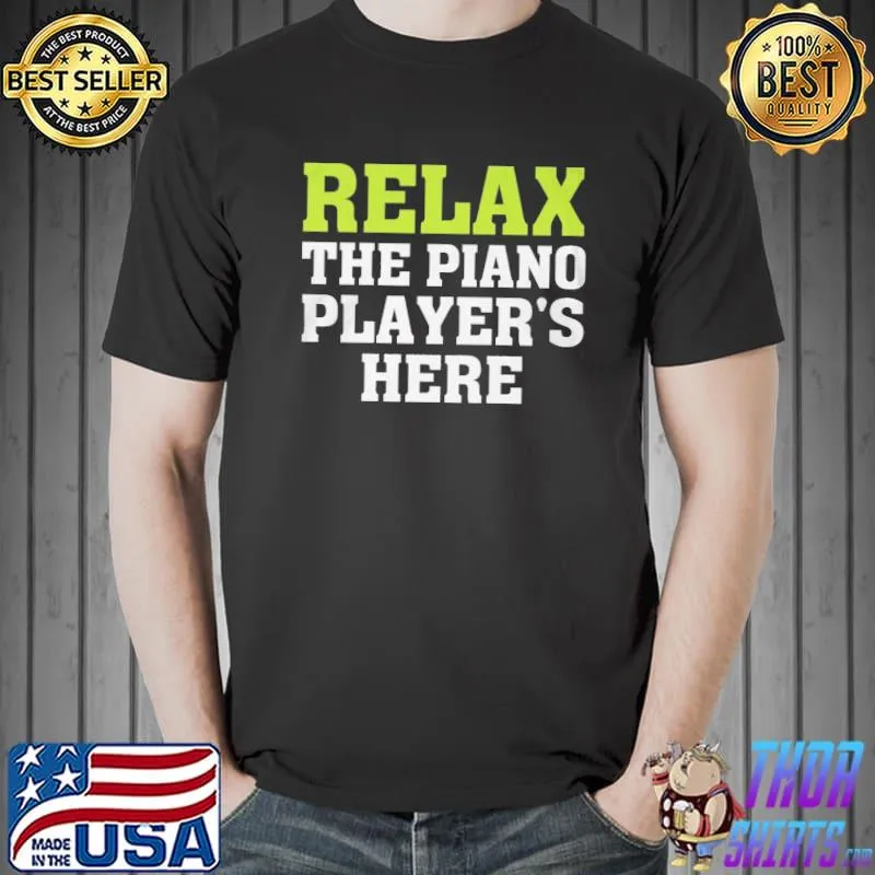 Best Relax The Piano Player's Here Shirt