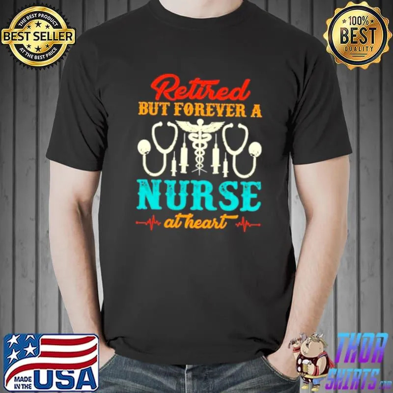 Best Retired But Forever A Nurse At Heart Unisex