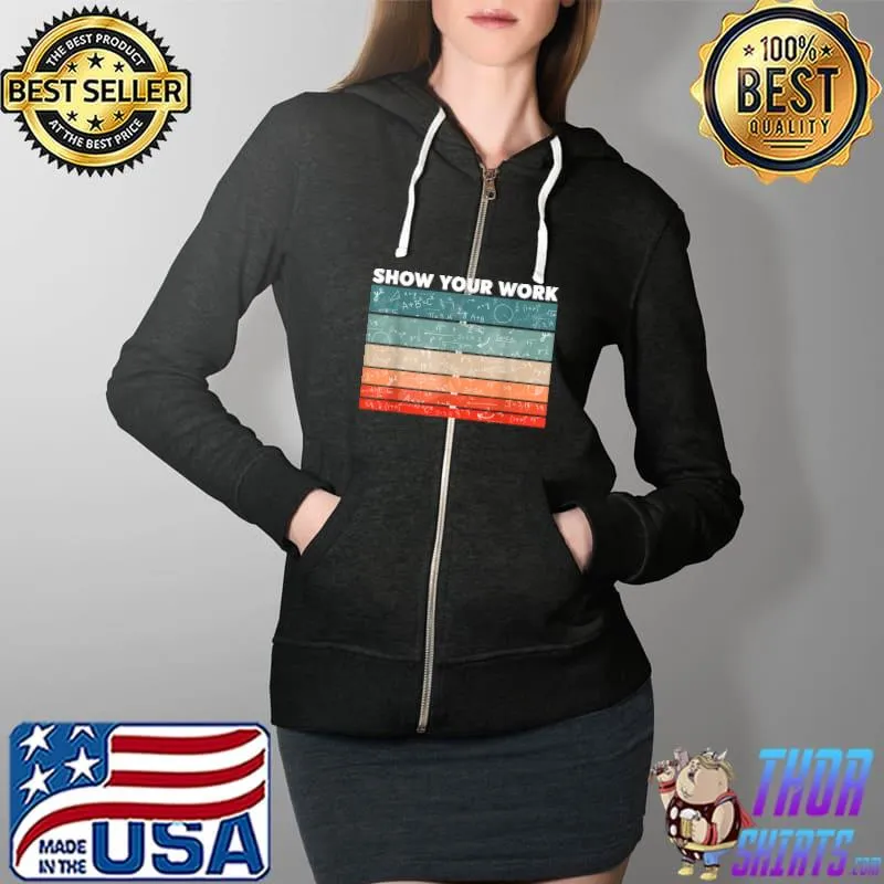 Best Retro Show Your Work Math Teacher Gifts Algebra Classroom T-Shirt Full Zip Hooded