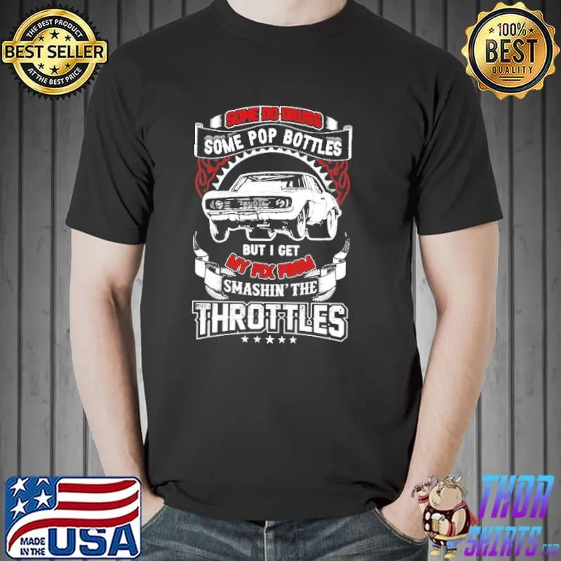 Best Some Do Drugs Some Pop Bottles But I Get My Fix From Smashin' The Throttles Shirt