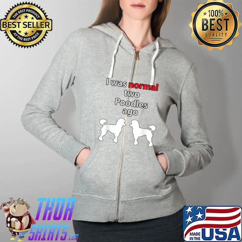 Best Standard Poodle Dog design - I was normal 2 poodles ago T-Shirt Full Zip Hooded