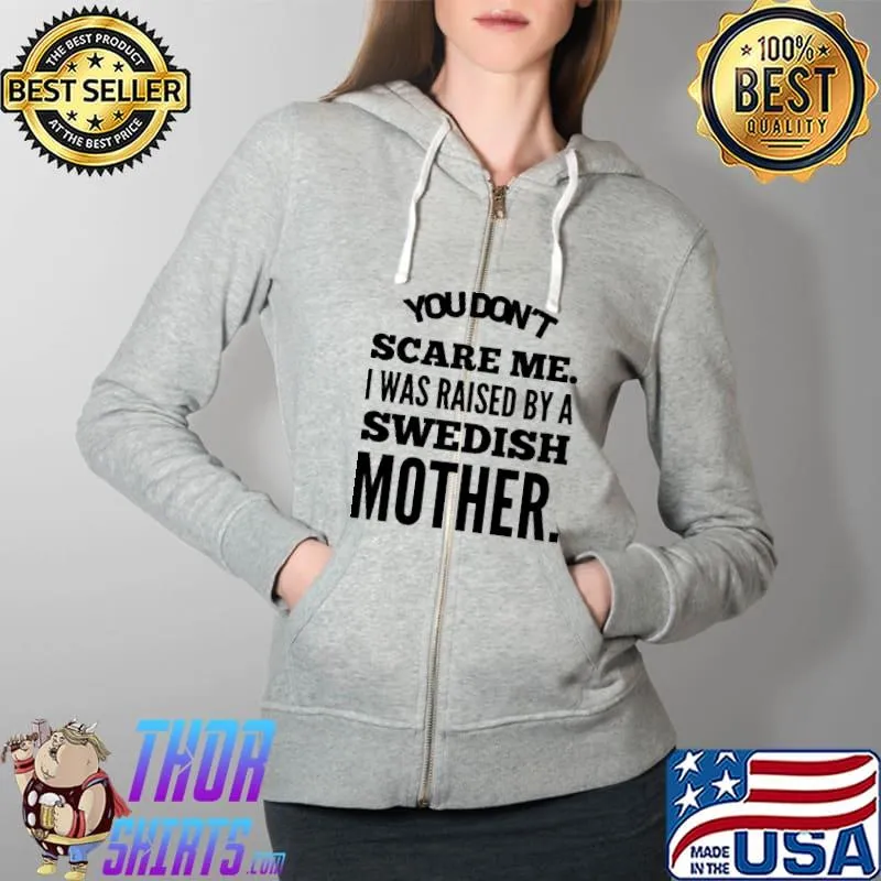 Best You Don't Scare Me I Was Raised By A Swedish Mother Shirt Full Zip Hooded