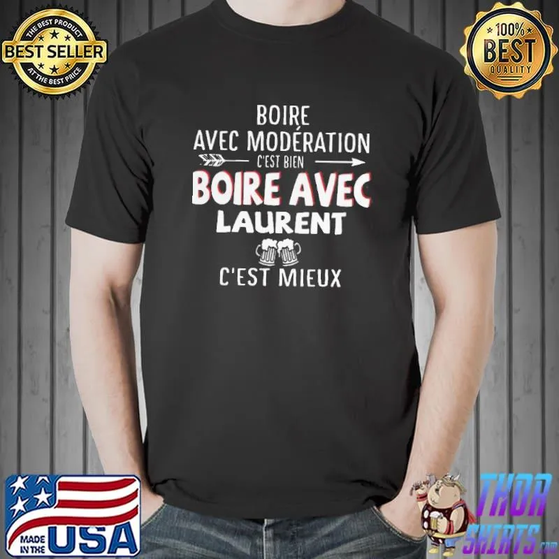 Boire Avec Modération C’est Bien Boire Avec C’est Mieux Shirt Unisex
