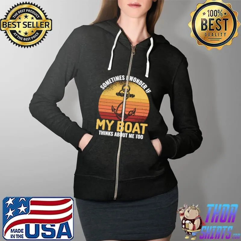 Captain Sometimes I wonder If My Boat Thinks About Me Too T- Full Zip Hooded