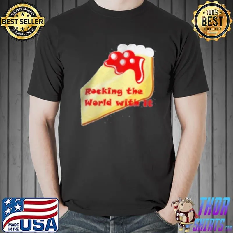 Cherry Topped Cheesecake Slice Rocking The World With It Shirt Unisex