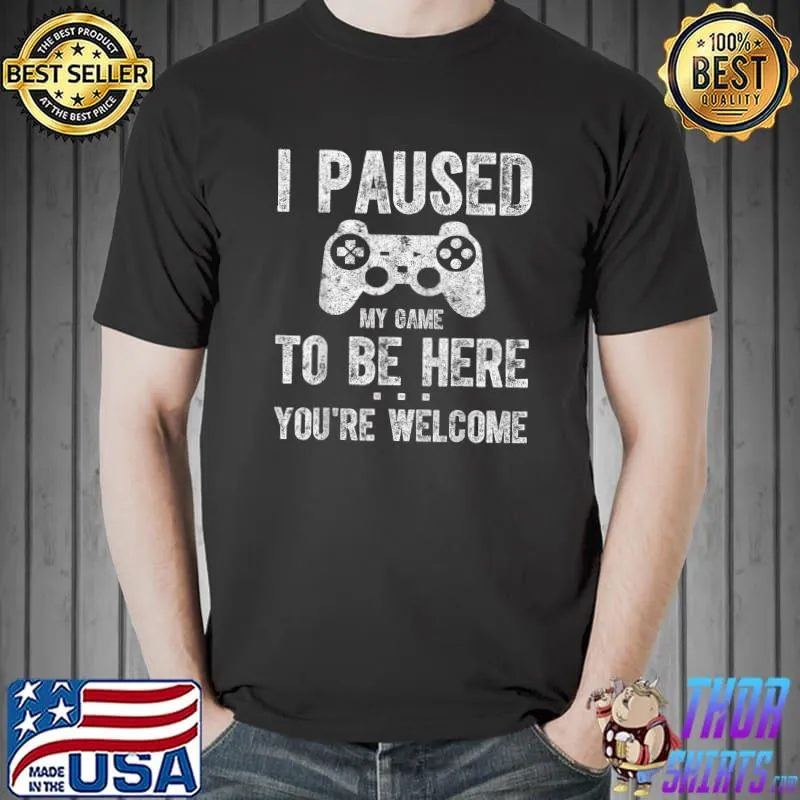 Cute Gamer Shirt I Paused My Game To Be Here You're Welcome T-Shirt