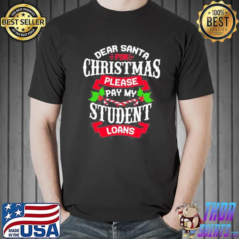 Dear Santa For Christmas Please Pay My Student Loans Shirt Unisex
