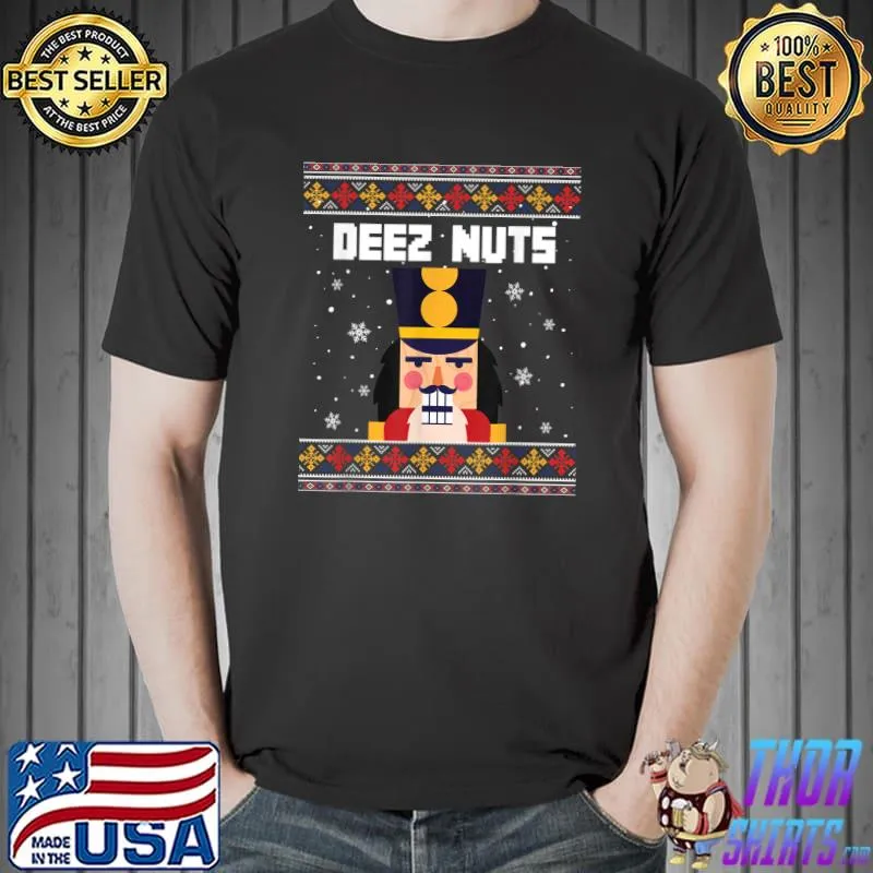 Deez Nuts Nutcracker Shirt Ugly Christmas Snow Sweater Xmas T-Shirt Unisex