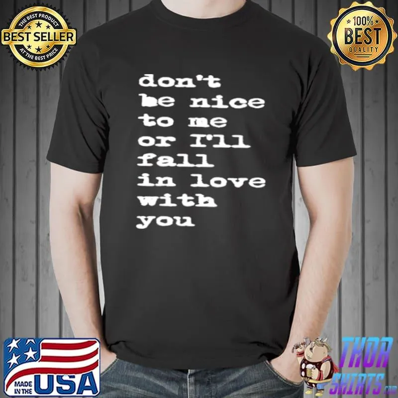 don’t be nice to me or I’ll fall in love with you Unisex