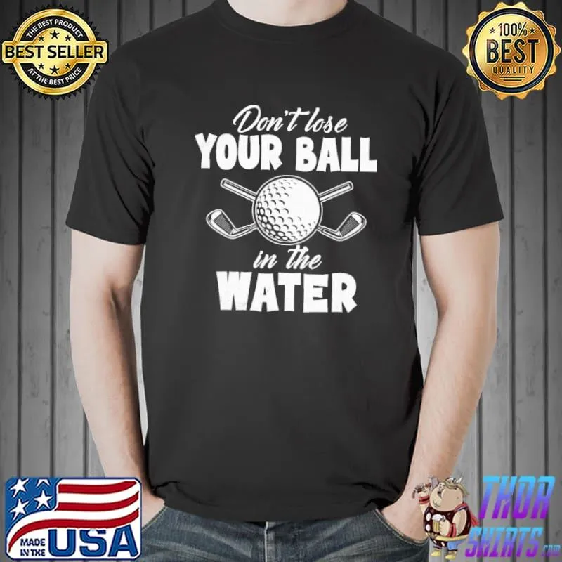 Don't Lose Your Ball In the Water Shirt Unisex