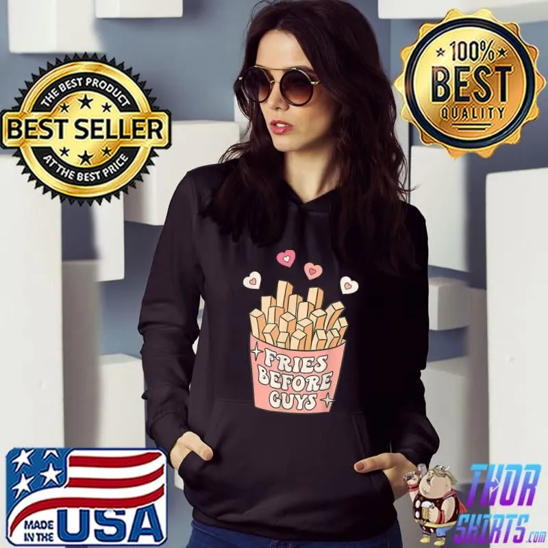 Fries before guys teenage girls dating valentine day T-Shirt Hoodie