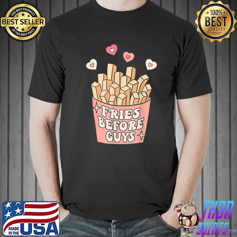 Fries before guys teenage girls dating valentine day T-Shirt