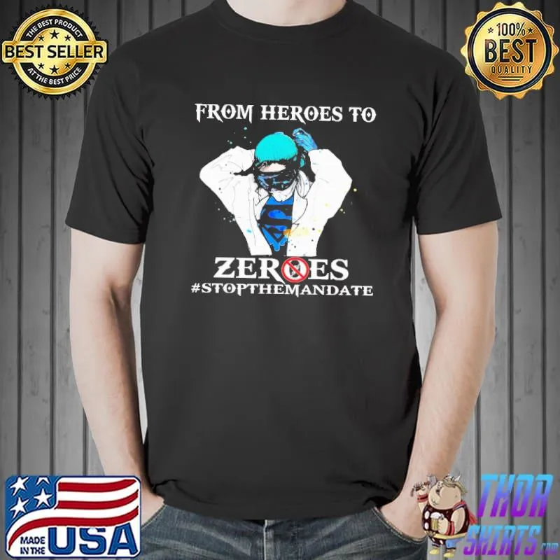 From Heroes To Zeroes Stopthemandate Shirt Unisex