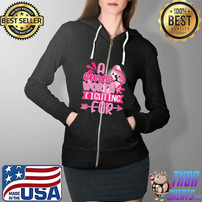 Funny A Cure Worth Fighting For Breast Cancer Shirt Full Zip Hooded