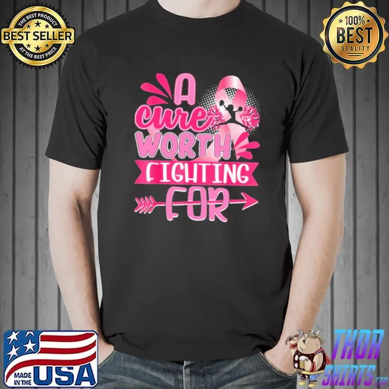 Funny A Cure Worth Fighting For Breast Cancer Shirt